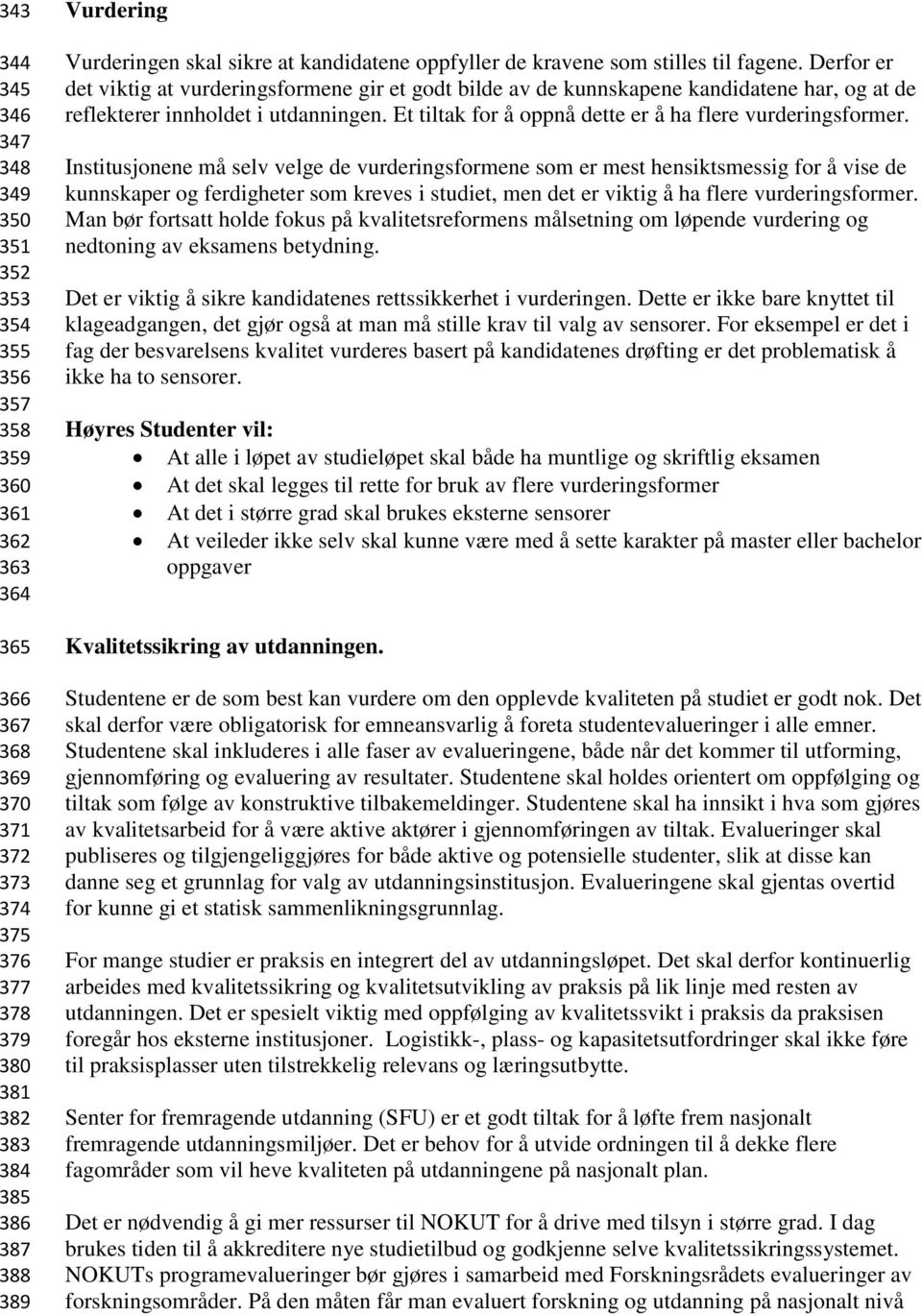 Derfor er det viktig at vurderingsformene gir et godt bilde av de kunnskapene kandidatene har, og at de reflekterer innholdet i utdanningen. Et tiltak for å oppnå dette er å ha flere vurderingsformer.