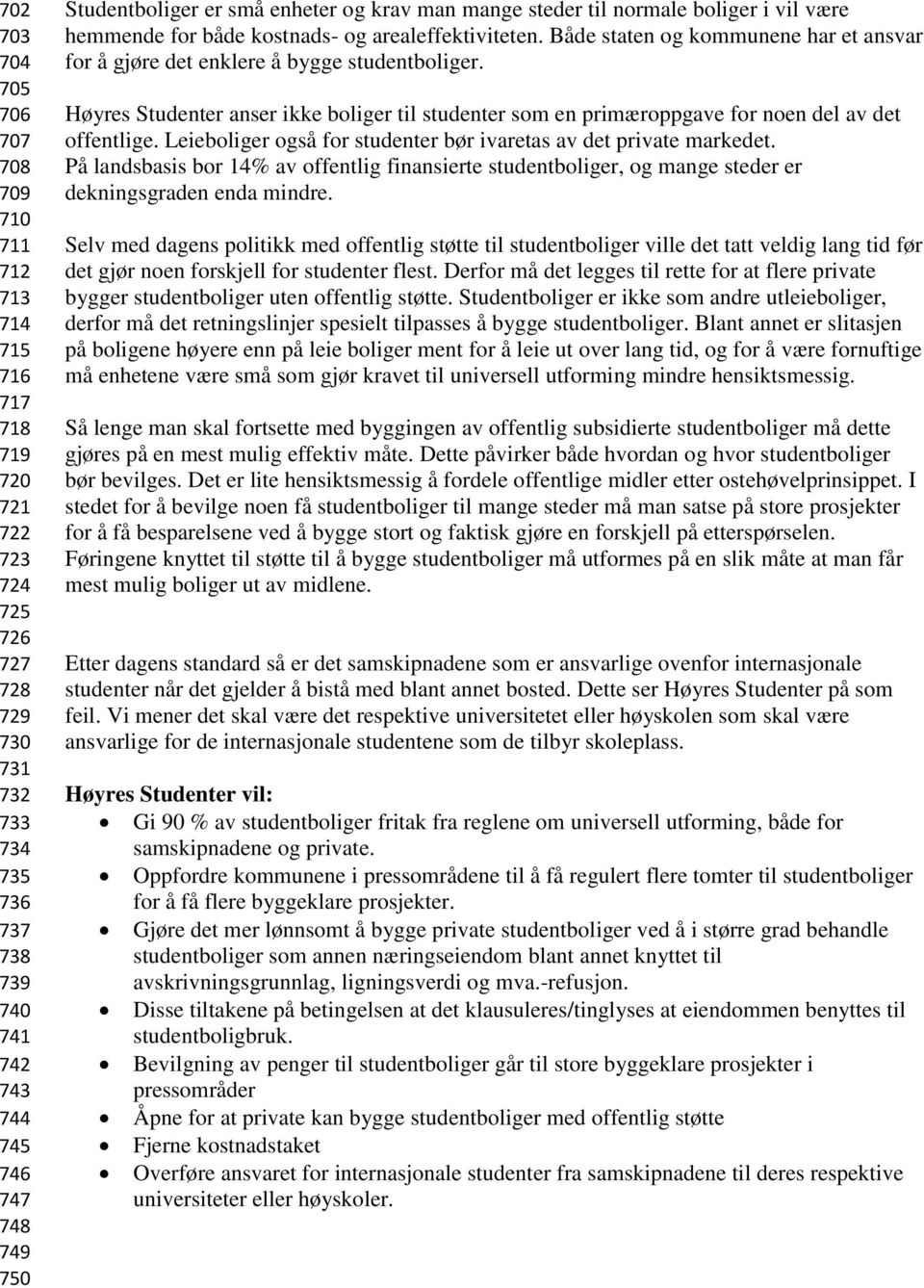 Både staten og kommunene har et ansvar for å gjøre det enklere å bygge studentboliger. Høyres Studenter anser ikke boliger til studenter som en primæroppgave for noen del av det offentlige.