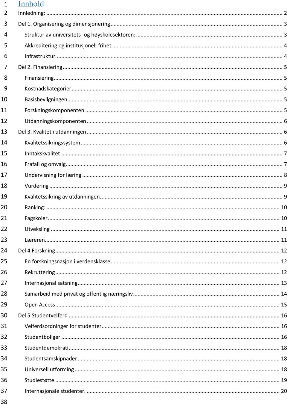 .. 5 Basisbevilgningen... 5 Forskningskomponenten... 5 Utdanningskomponenten... 6 Del 3. Kvalitet i utdanningen... 6 Kvalitetssikringssystem... 6 Inntakskvalitet... 7 Frafall og omvalg.