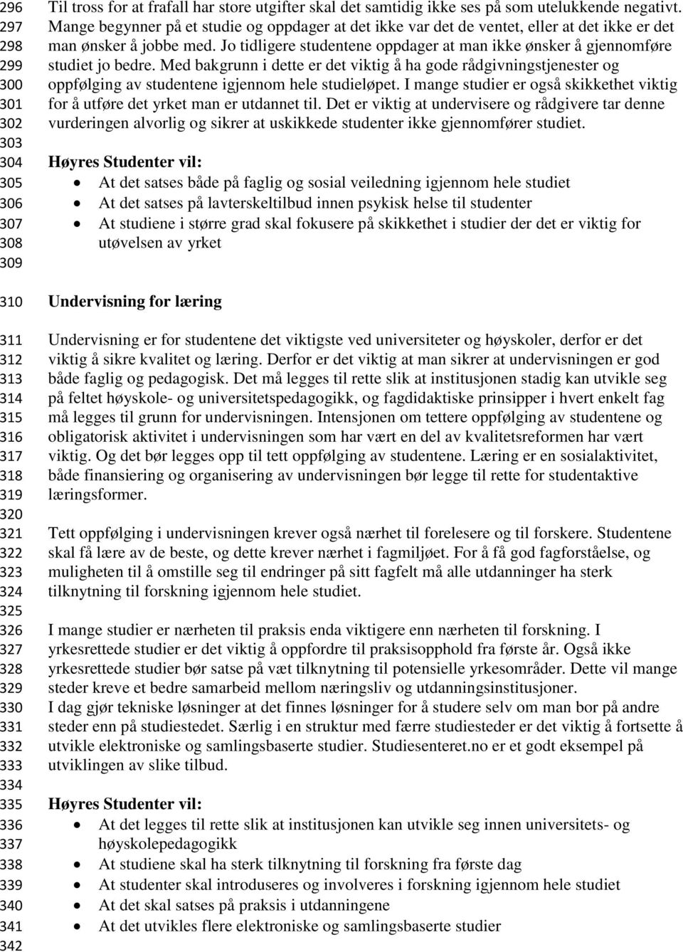 Mange begynner på et studie og oppdager at det ikke var det de ventet, eller at det ikke er det man ønsker å jobbe med.