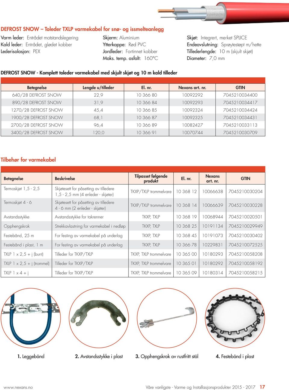 asfalt: 160 C Diameter: 7,0 mm DEFROST SNOW - Komplett toleder varmekabel med skjult skjøt og 10 m kald tilleder Betegnelse Lengde u/tilleder El. nr.