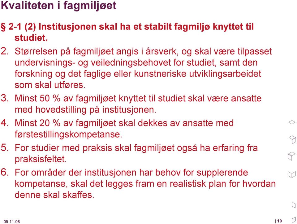 Størrelsen på fagmiljøet angis i årsverk, og skal være tilpasset undervisnings- og veiledningsbehovet for studiet, samt den forskning og det faglige eller kunstneriske