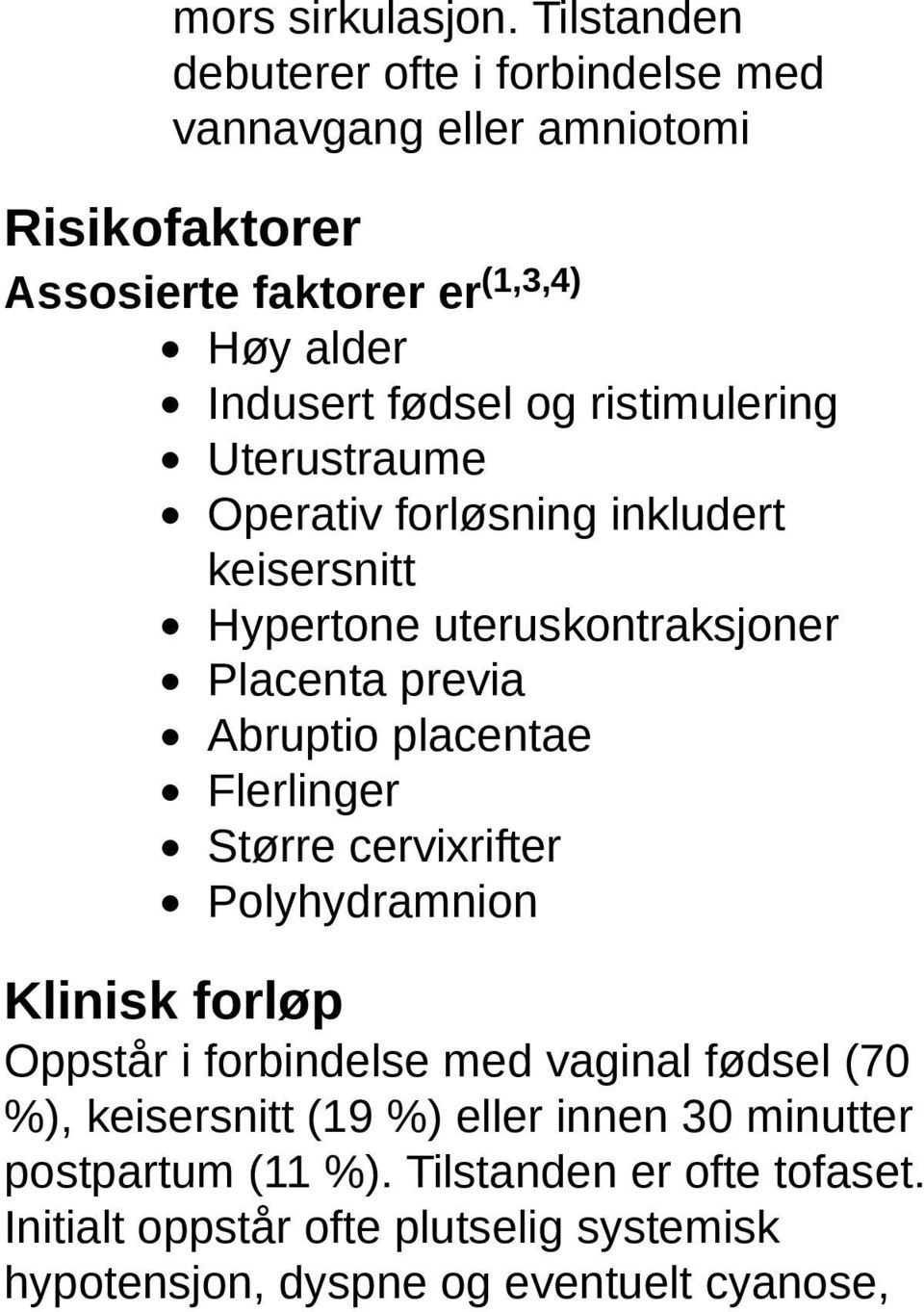 ristimulering Uterustraume Operativ forløsning inkludert keisersnitt Hypertone uteruskontraksjoner Placenta previa Abruptio placentae Flerlinger