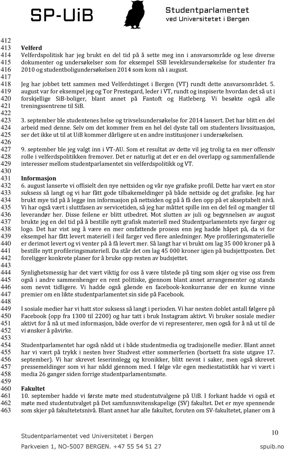 2010 og studentboligundersøkelsen 2014 som kom nå i august. Jeg har jobbet tett sammen med Velferdstinget i Bergen (VT) rundt dette ansvarsområdet. 5.