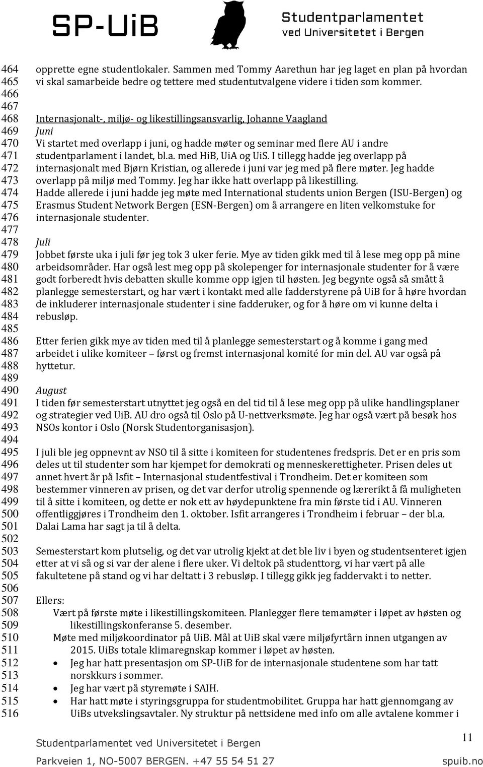 Internasjonalt-, miljø- og likestillingsansvarlig, Johanne Vaagland Juni Vi startet med overlapp i juni, og hadde møter og seminar med flere AU i andre studentparlament i landet, bl.a. med HiB, UiA og UiS.