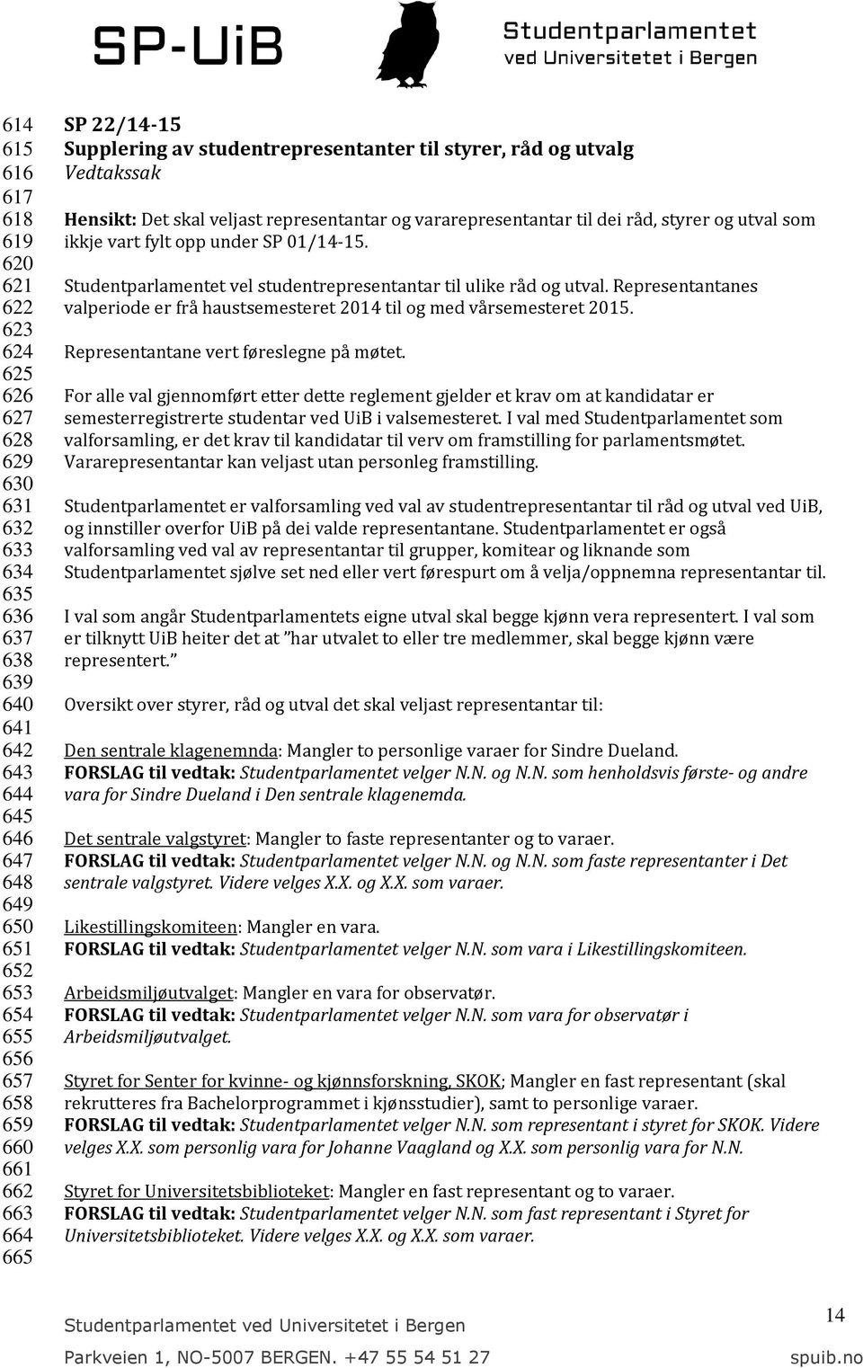 under SP 01/14-15. Studentparlamentet vel studentrepresentantar til ulike råd og utval. Representantanes valperiode er frå haustsemesteret 2014 til og med vårsemesteret 2015.