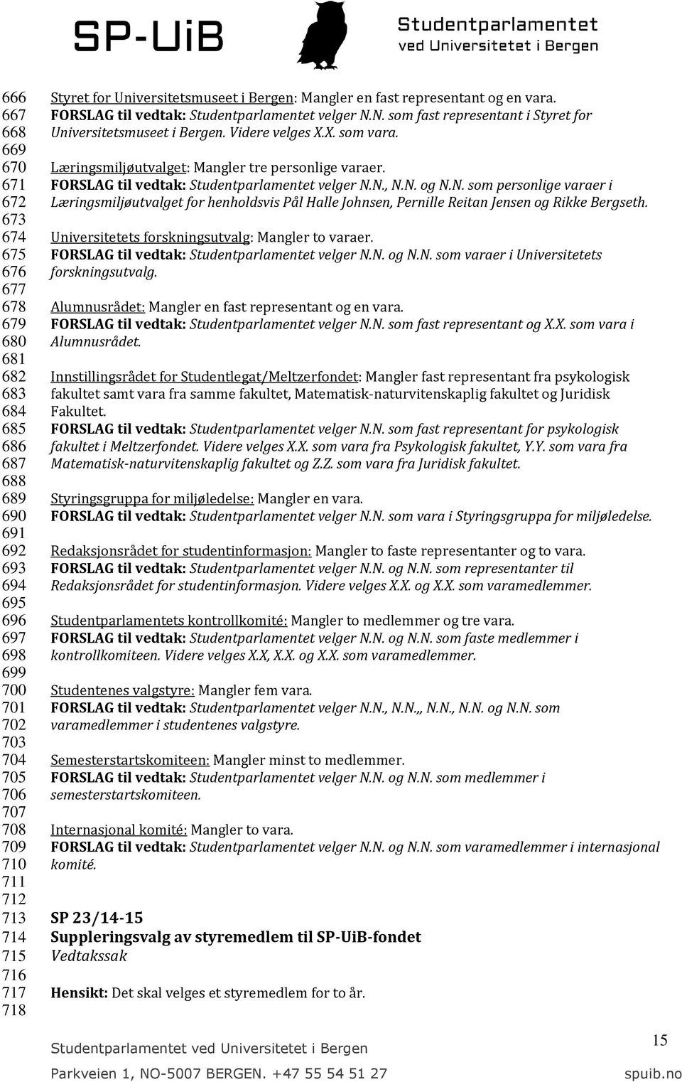 N. som fast representant i Styret for Universitetsmuseet i Bergen. Videre velges X.X. som vara. Læringsmiljøutvalget: Mangler tre personlige varaer. FORSLAG til vedtak: Studentparlamentet velger N.N., N.