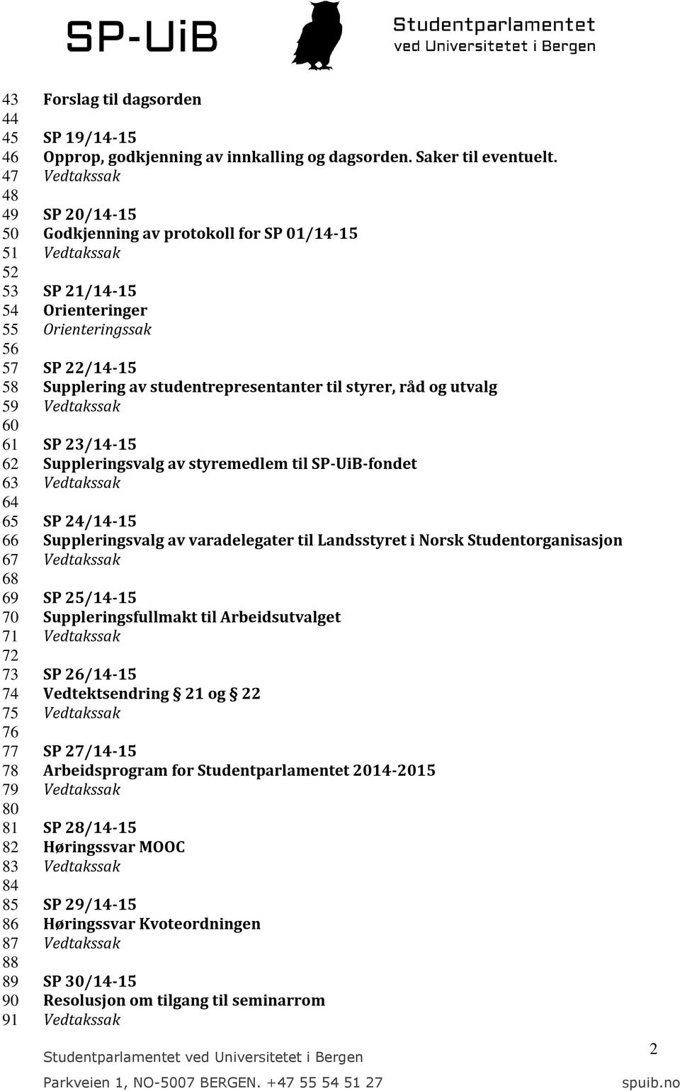 SP 20/14-15 Godkjenning av protokoll for SP 01/14-15 SP 21/14-15 Orienteringer Orienteringssak SP 22/14-15 Supplering av studentrepresentanter til styrer, råd og utvalg SP 23/14-15 Suppleringsvalg av