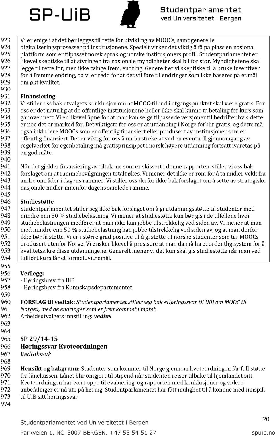 Spesielt virker det viktig å få på plass en nasjonal plattform som er tilpasset norsk språk og norske institusjoners profil.