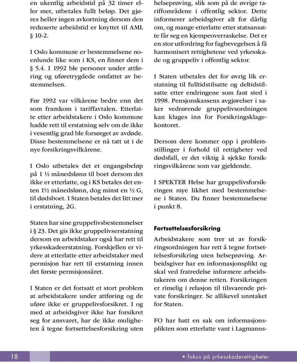 Før 1992 var vilkårene bedre enn det som framkom i tariffavtalen. Etterlatte etter arbeidstakere i Oslo kommune hadde rett til erstatning selv om de ikke i vesentlig grad ble forsørget av avdøde.