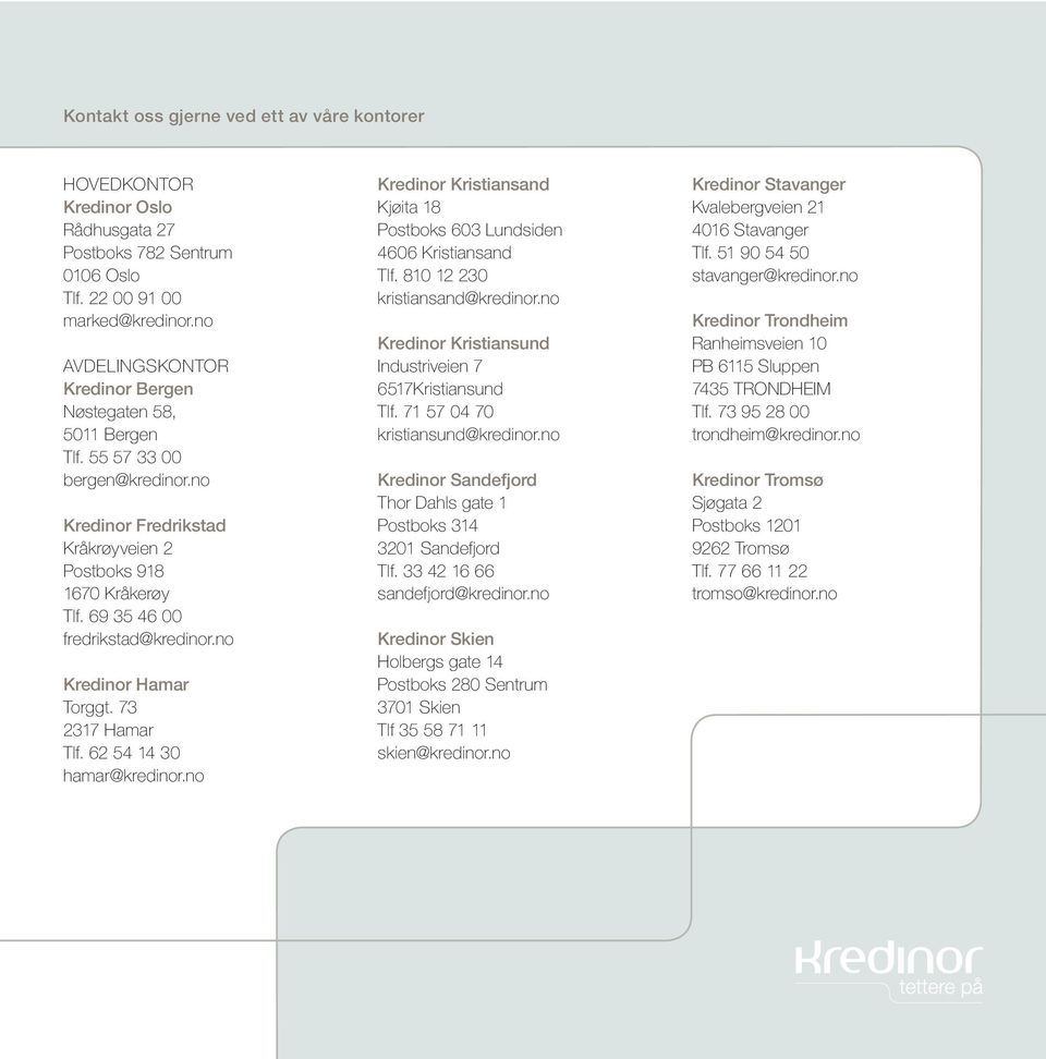 no Kredinor Hamar Torggt. 73 2317 Hamar Tlf. 62 54 14 30 hamar@kredinor.no Kredinor Kristiansand Kjøita 18 Postboks 603 Lundsiden 4606 Kristiansand Tlf. 810 12 230 kristiansand@kredinor.