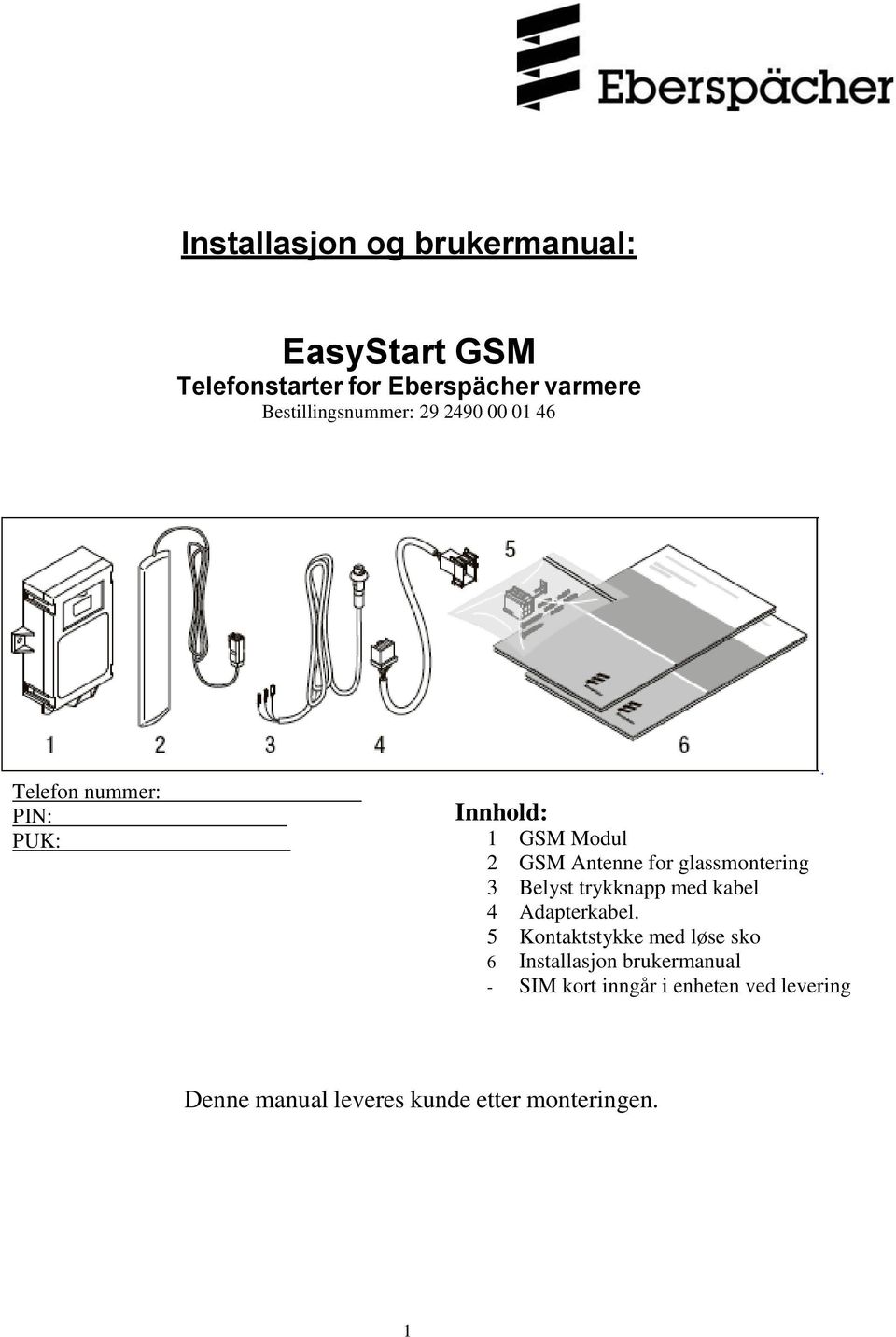 for glassmontering 3 Belyst trykknapp med kabel 4 Adapterkabel.