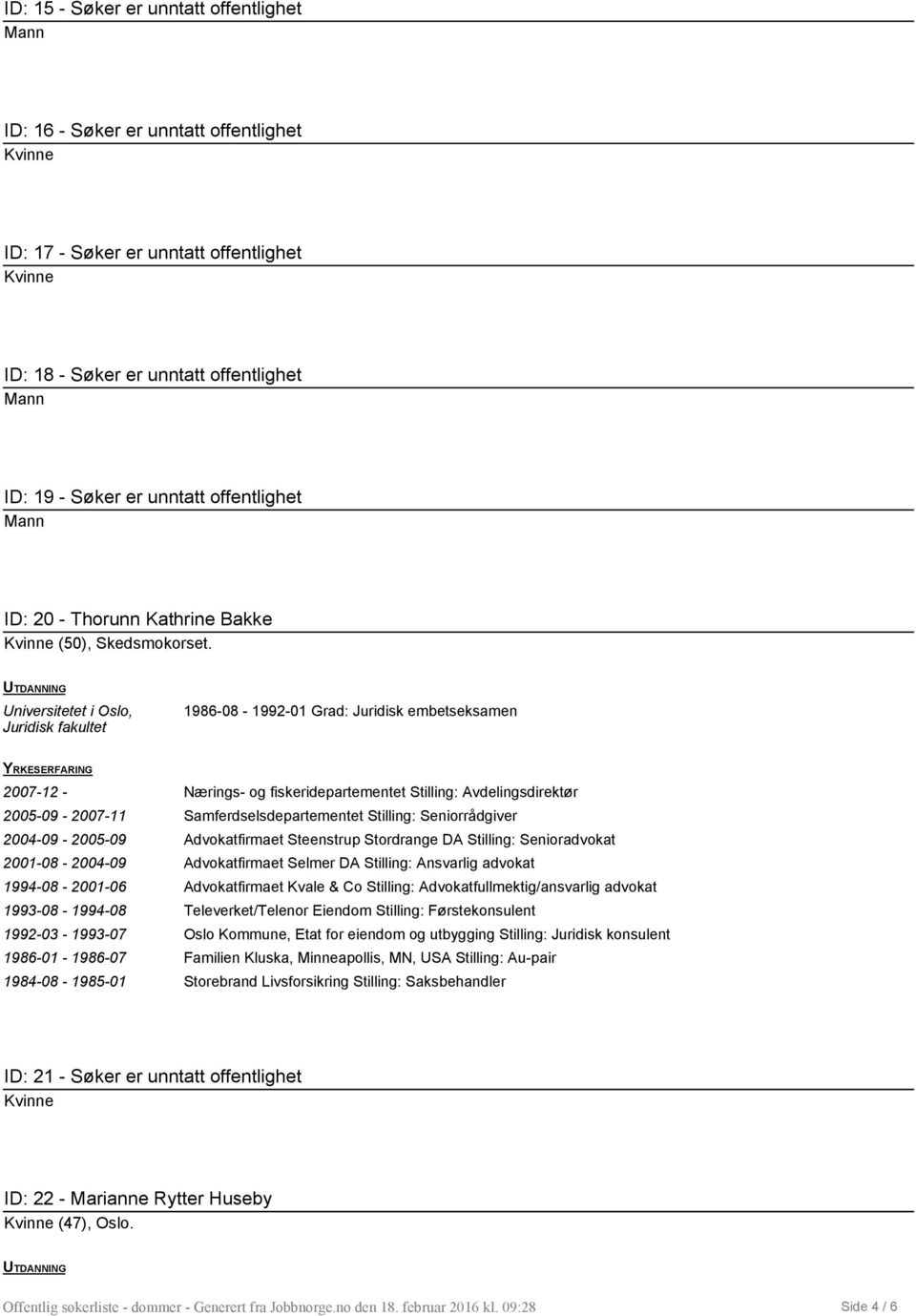 , Juridisk fakultet 1986-08 - 1992-01 Grad: Juridisk embetseksamen 2007-12 - Nærings- og fiskeridepartementet Stilling: Avdelingsdirektør 2005-09 - 2007-11 Samferdselsdepartementet Stilling: