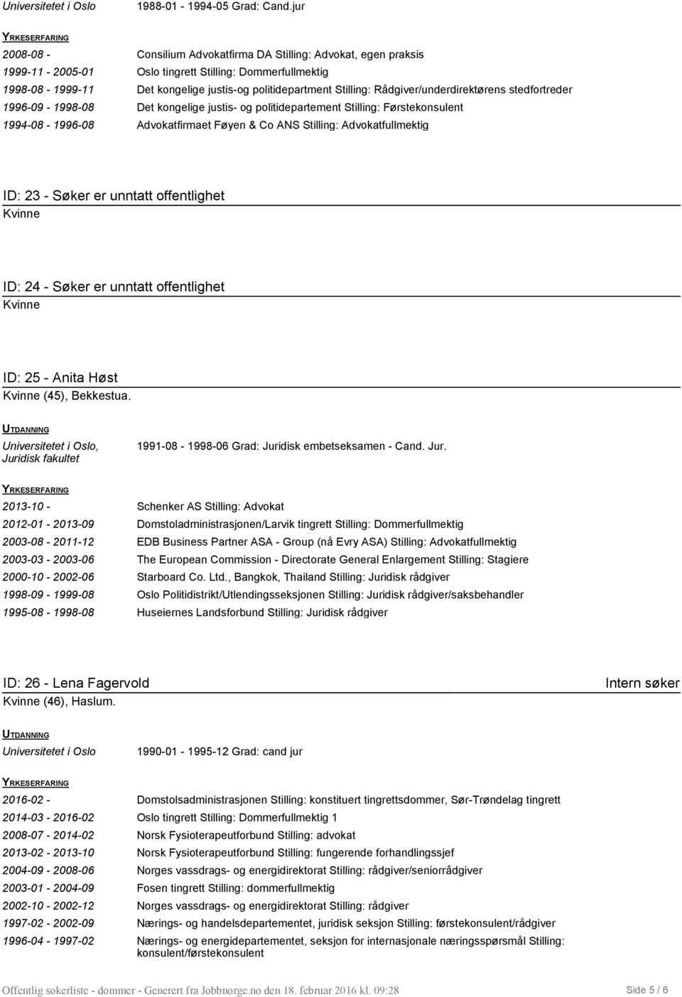 Rådgiver/underdirektøren s stedfortreder 1996-09 - 1998-08 Det kongelige justis- og politidepartement Stilling: Førstekonsulent 1994-08 - 1996-08 Advokatfirmaet Føyen & Co ANS Stilling: