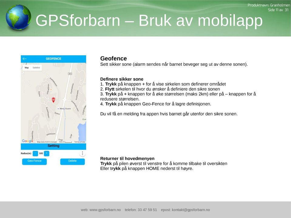 Trykk på + knappen for å øke størrelsen (maks 2km) eller på knappen for å redusere størrelsen. 4. Trykk på knappen Geo-Fence for å lagre definisjonen.