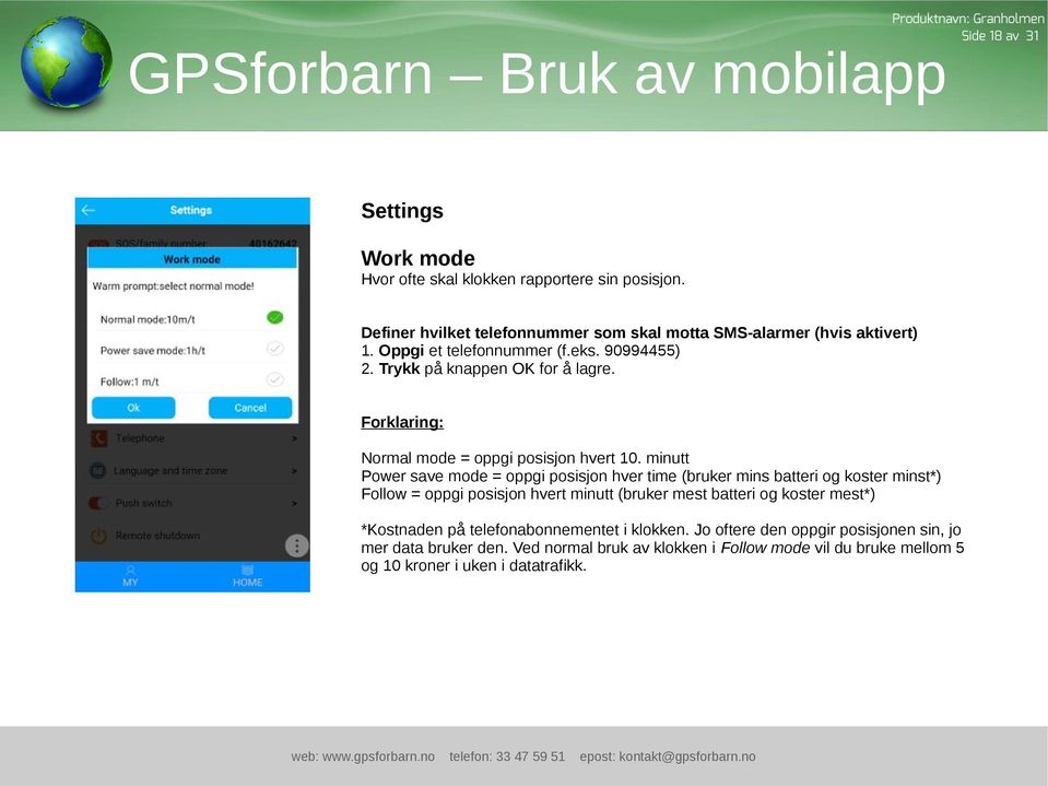 minutt Power save mode = oppgi posisjon hver time (bruker mins batteri og koster minst*) Follow = oppgi posisjon hvert minutt (bruker mest batteri og koster