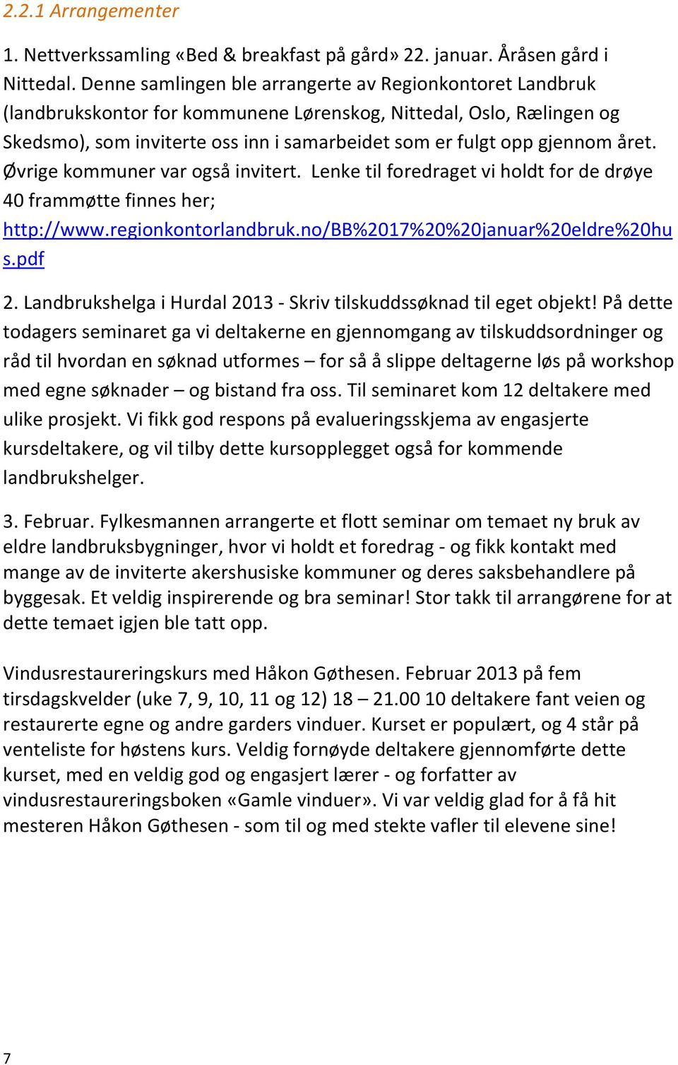 året. Øvrige kommuner var også invitert. Lenke til foredraget vi holdt for de drøye 40 frammøtte finnes her; http://www.regionkontorlandbruk.no/bb%2017%20%20januar%20eldre%20hu s.pdf 2.