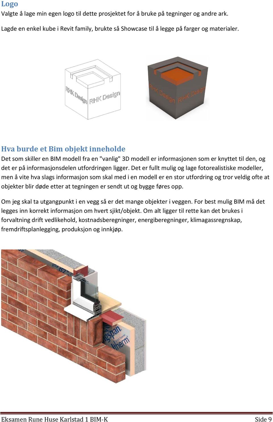 Det er fullt mulig og lage fotorealistiske modeller, men å vite hva slags informasjon som skal med i en modell er en stor utfordring og tror veldig ofte at objekter blir døde etter at tegningen er