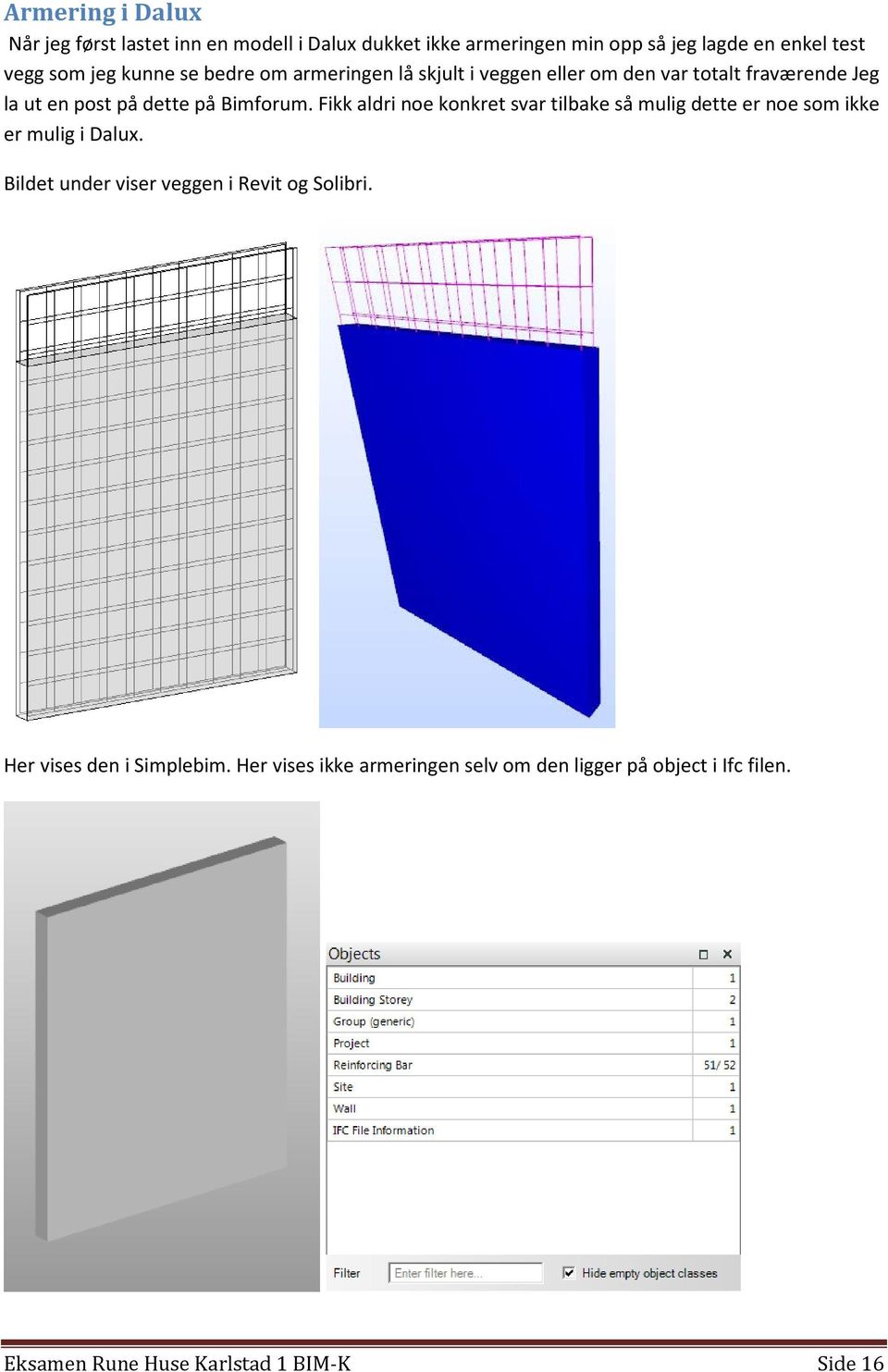 Fikk aldri noe konkret svar tilbake så mulig dette er noe som ikke er mulig i Dalux. Bildet under viser veggen i Revit og Solibri.