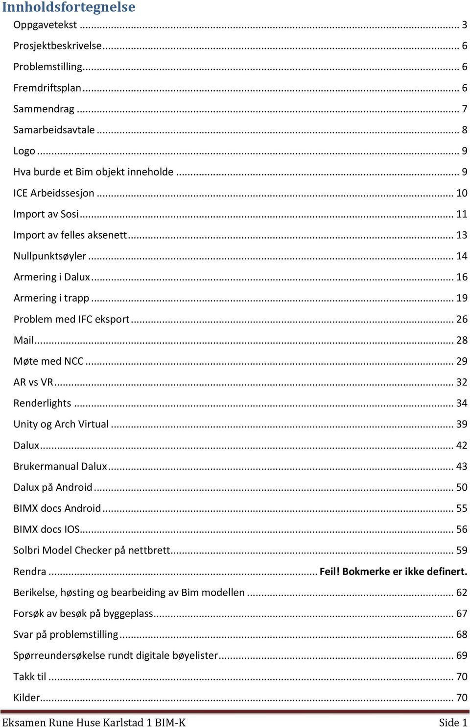 .. 28 Møte med NCC... 29 AR vs VR... 32 Renderlights... 34 Unity og Arch Virtual... 39 Dalux... 42 Brukermanual Dalux... 43 Dalux på Android... 50 BIMX docs Android... 55 BIMX docs IOS.