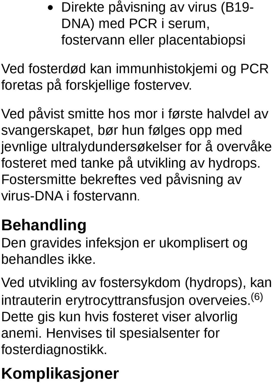 hydrops. Fostersmitte bekreftes ved påvisning av virus-dna i fostervann. Behandling Den gravides infeksjon er ukomplisert og behandles ikke.