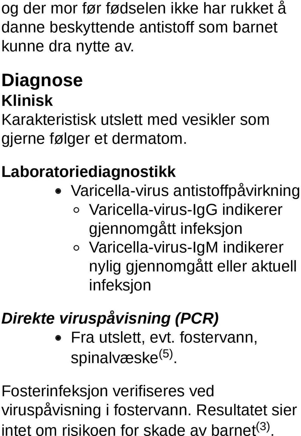 Laboratoriediagnostikk Varicella-virus antistoffpåvirkning Varicella-virus-IgG indikerer gjennomgått infeksjon Varicella-virus-IgM indikerer