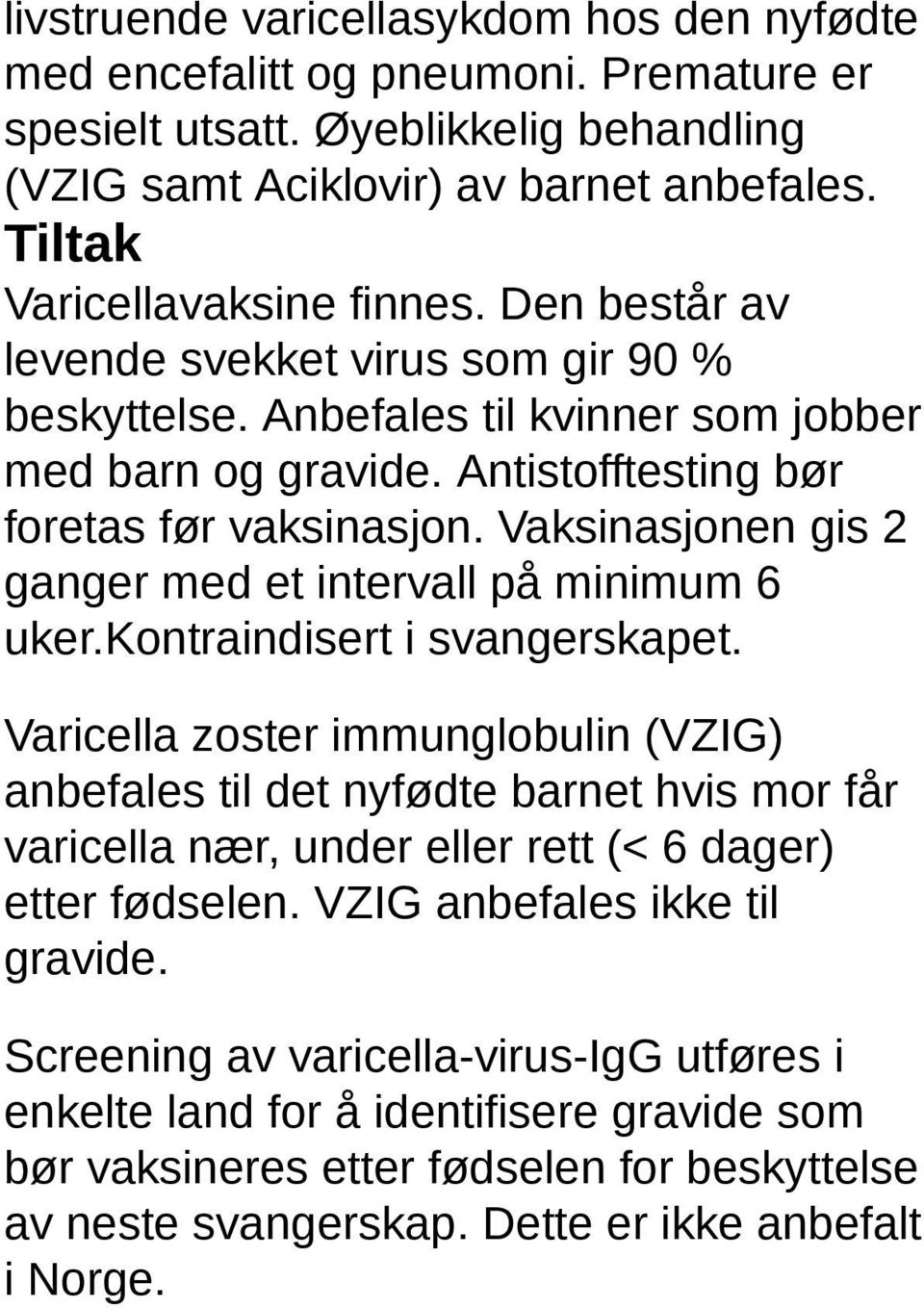 Vaksinasjonen gis 2 ganger med et intervall på minimum 6 uker.kontraindisert i svangerskapet.