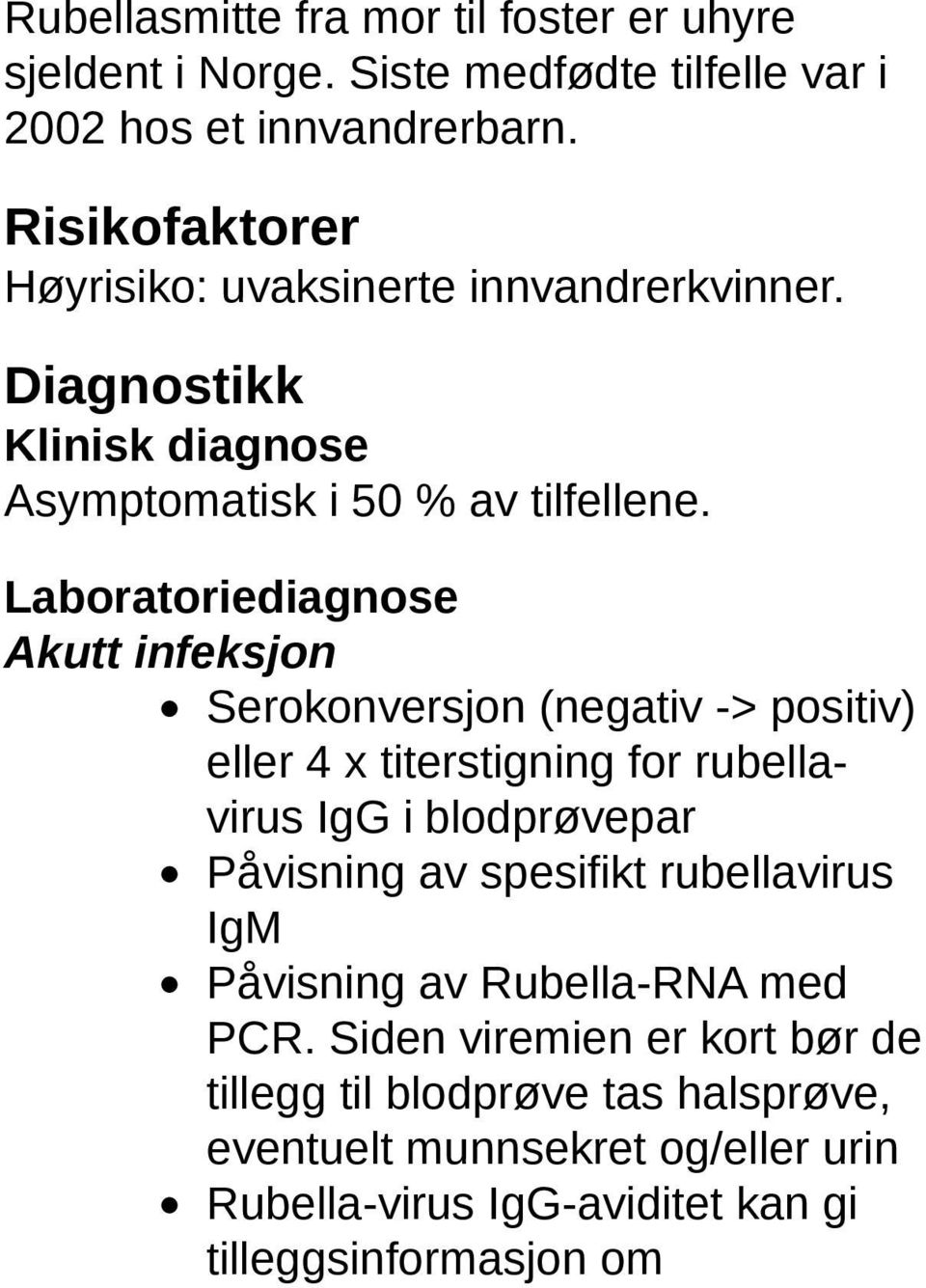 Laboratoriediagnose Akutt infeksjon Serokonversjon (negativ -> positiv) eller 4 x titerstigning for rubellavirus IgG i blodprøvepar Påvisning av