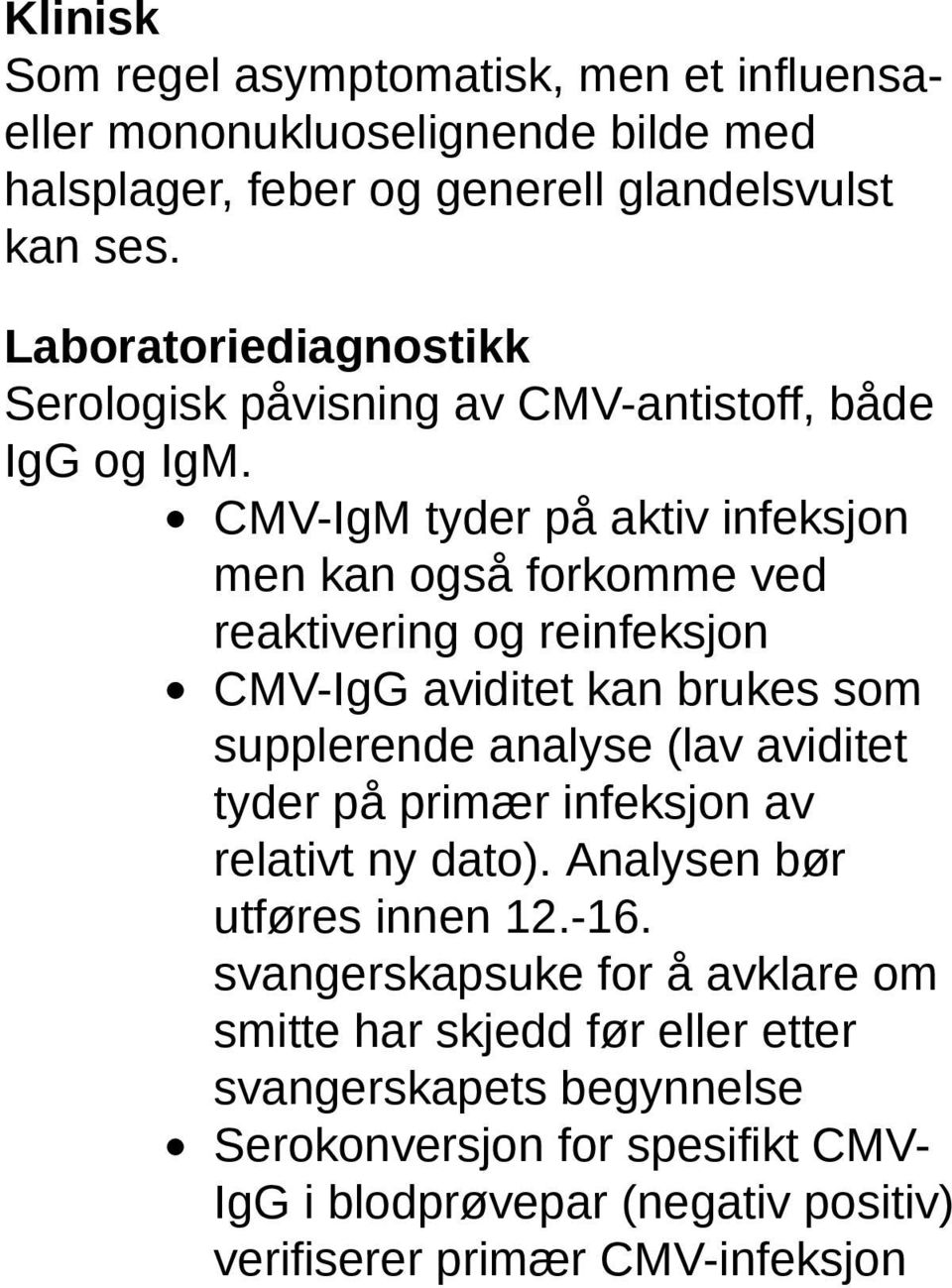 CMV-IgM tyder på aktiv infeksjon men kan også forkomme ved reaktivering og reinfeksjon CMV-IgG aviditet kan brukes som supplerende analyse (lav aviditet tyder på