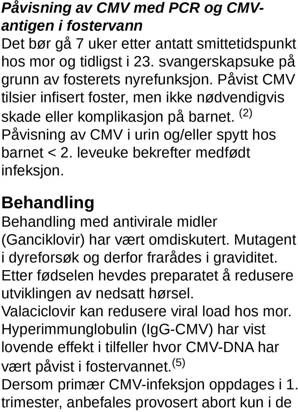 Behandling Behandling med antivirale midler (Ganciklovir) har vært omdiskutert. Mutagent i dyreforsøk og derfor frarådes i graviditet.