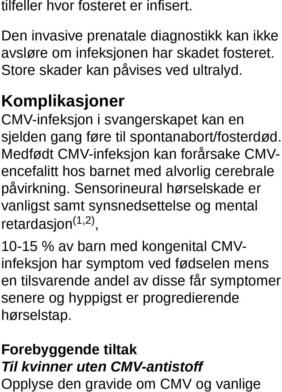 Medfødt CMV-infeksjon kan forårsake CMVencefalitt hos barnet med alvorlig cerebrale påvirkning.