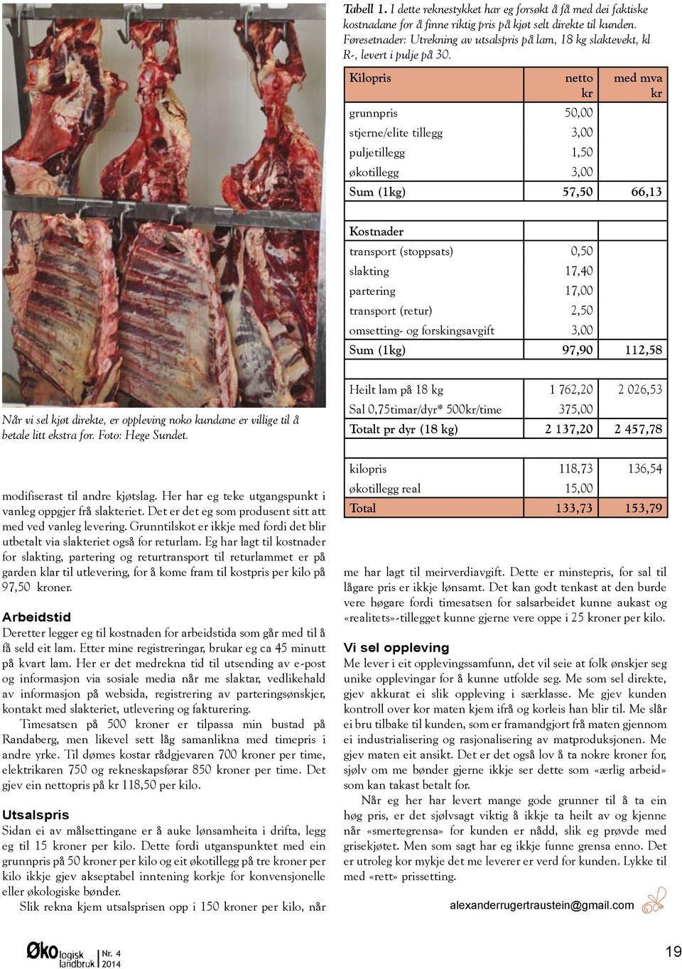 Kilopris netto kr grunnpris 50,00 stjerne/elite tillegg 3,00 puljetillegg 1,50 økotillegg 3,00 med mva kr Sum (1kg) 57,50 66,13 Kostnader transport (stoppsats) 0,50 slakting 17,40 partering 17,00