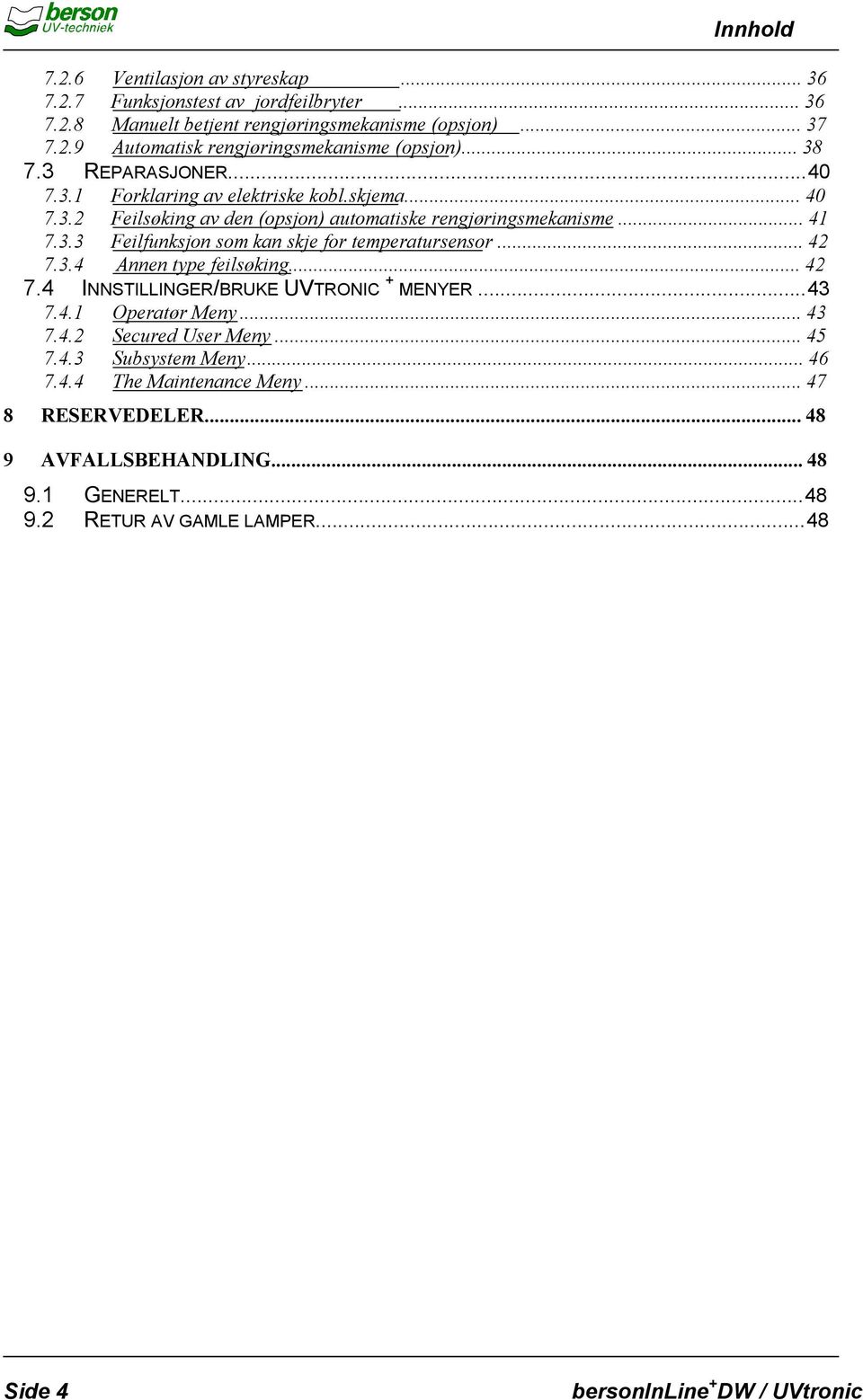 .. 42 7.3.4 Annen type feilsøking... 42 7.4 INNSTILLINGER/BRUKE UVTRONIC + MENYER...43 7.4.1 Operatør Meny... 43 7.4.2 Secured User Meny... 45 7.4.3 Subsystem Meny... 46 7.4.4 The Maintenance Meny.