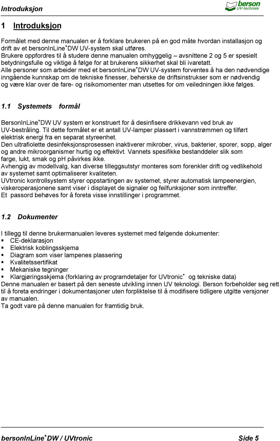 Alle personer som arbeider med et bersoninline + DW UV-system forventes å ha den nødvendige inngående kunnskap om de tekniske finesser, beherske de driftsinstrukser som er nødvendig og være klar over