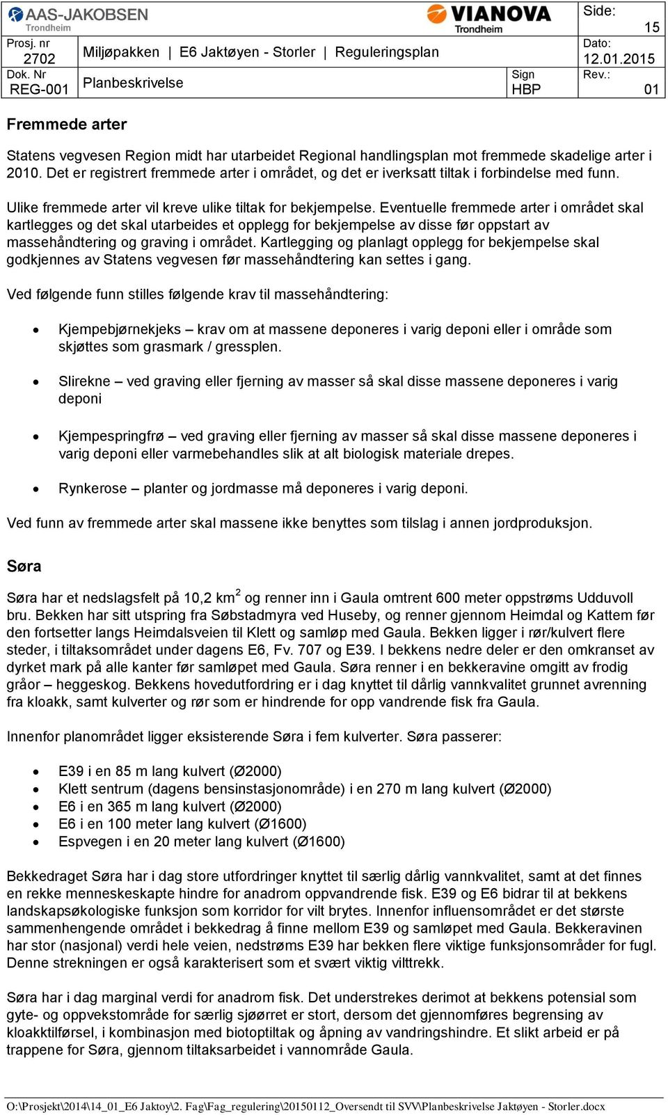 Eventuelle fremmede arter i området skal kartlegges og det skal utarbeides et opplegg for bekjempelse av disse før oppstart av massehåndtering og graving i området.