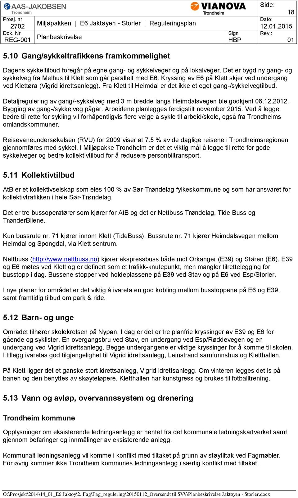 Fra Klett til Heimdal er det ikke et eget gang-/sykkelvegtilbud. Detaljregulering av gang/-sykkelveg med 3 m bredde langs Heimdalsvegen ble godkjent 06.12.2012. Bygging av gang-/sykkelveg pågår.