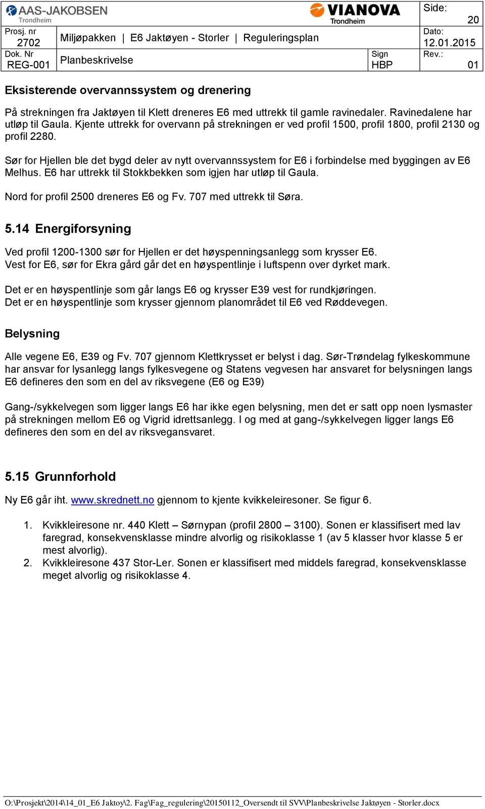 Sør for Hjellen ble det bygd deler av nytt overvannssystem for E6 i forbindelse med byggingen av E6 Melhus. E6 har uttrekk til Stokkbekken som igjen har utløp til Gaula.