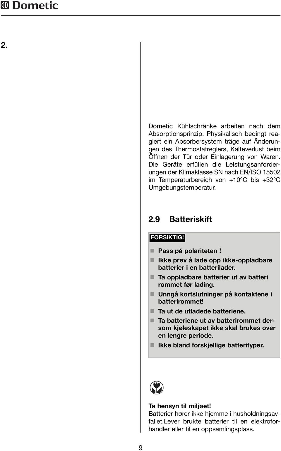 Ta hensyn til følgende betingelser ved oppbevaring av matvarer i et kjøleskap som er innebygd i et kjøretøy: n Endringer i de klimatiske betingelsene som f. eks.