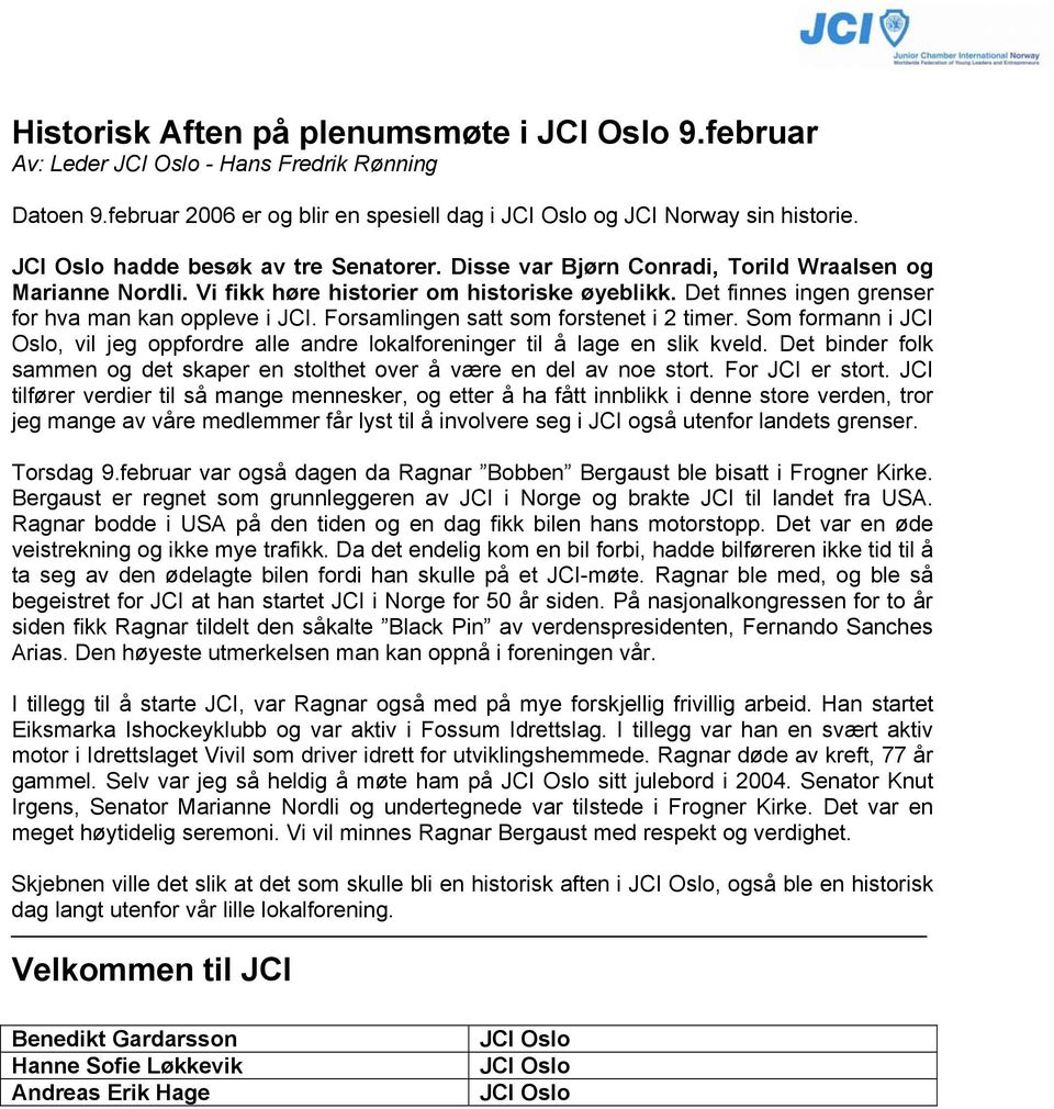 Det finnes ingen grenser for hva man kan oppleve i JCI. Forsamlingen satt som forstenet i 2 timer. Som formann i JCI Oslo, vil jeg oppfordre alle andre lokalforeninger til å lage en slik kveld.