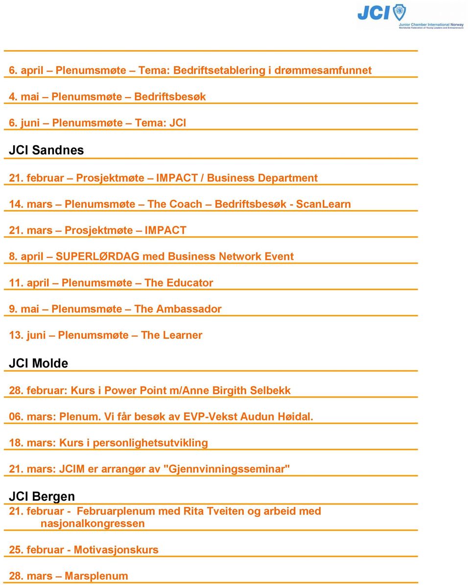mai Plenumsmøte The Ambassador 13. juni Plenumsmøte The Learner JCI Molde 28. februar: Kurs i Power Point m/anne Birgith Selbekk 06. mars: Plenum. Vi får besøk av EVP-Vekst Audun Høidal. 18.