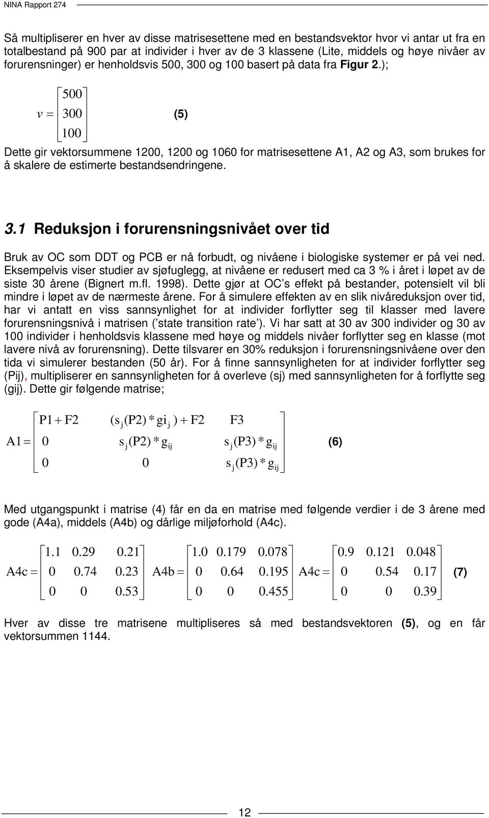 ); 5 v = 3 (5) 1 Dette gir vektorsummene 12, 12 og 16 for matrisesettene A1, A2 og A3, som brukes for å skalere de estimerte bestandsendringene. 3.1 Reduksjon i forurensningsnivået over tid Bruk av OC som DDT og PCB er nå forbudt, og nivåene i biologiske systemer er på vei ned.