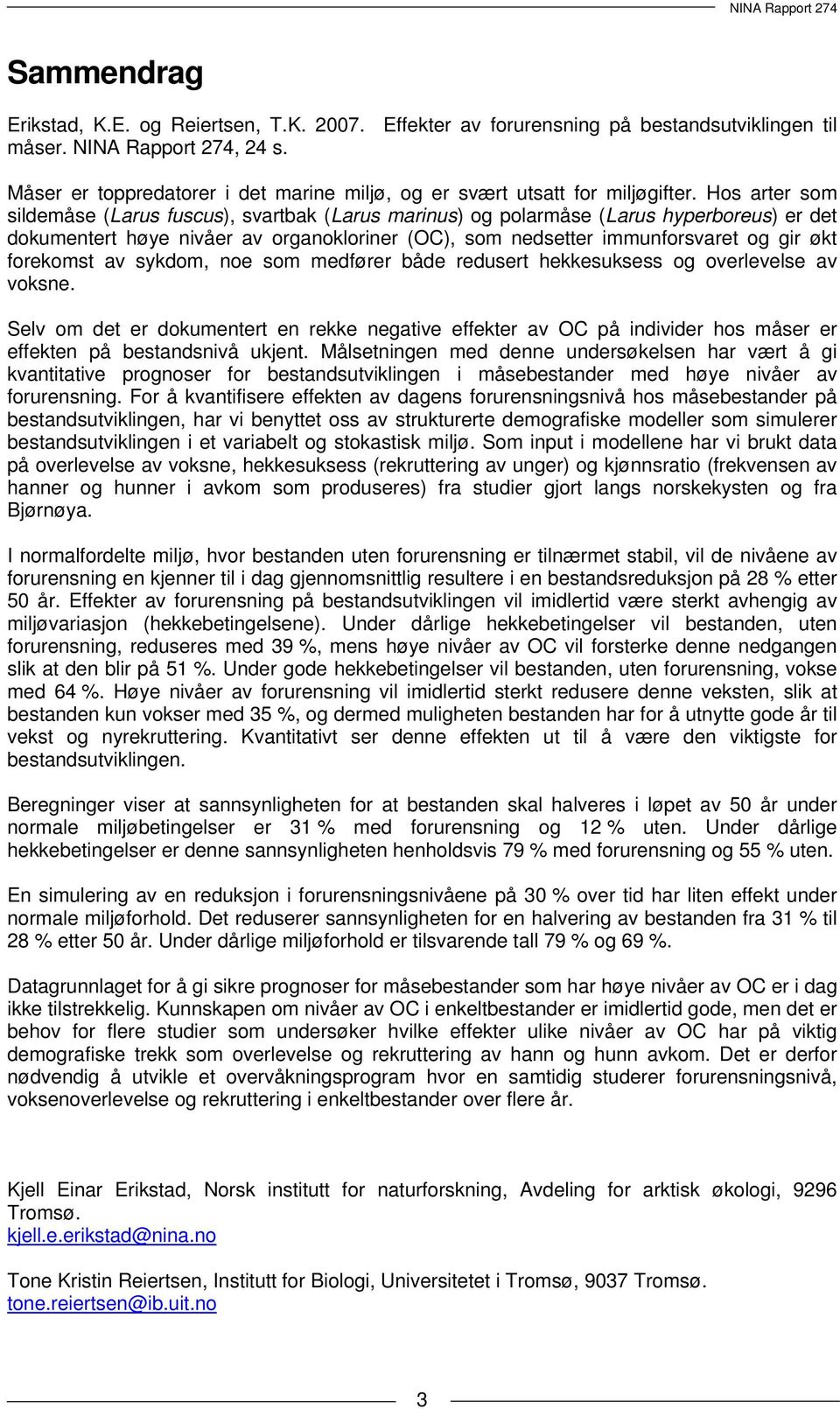 Hos arter som sildemåse (Larus fuscus), svartbak (Larus marinus) og polarmåse (Larus hyperboreus) er det dokumentert høye nivåer av organokloriner (OC), som nedsetter immunforsvaret og gir økt