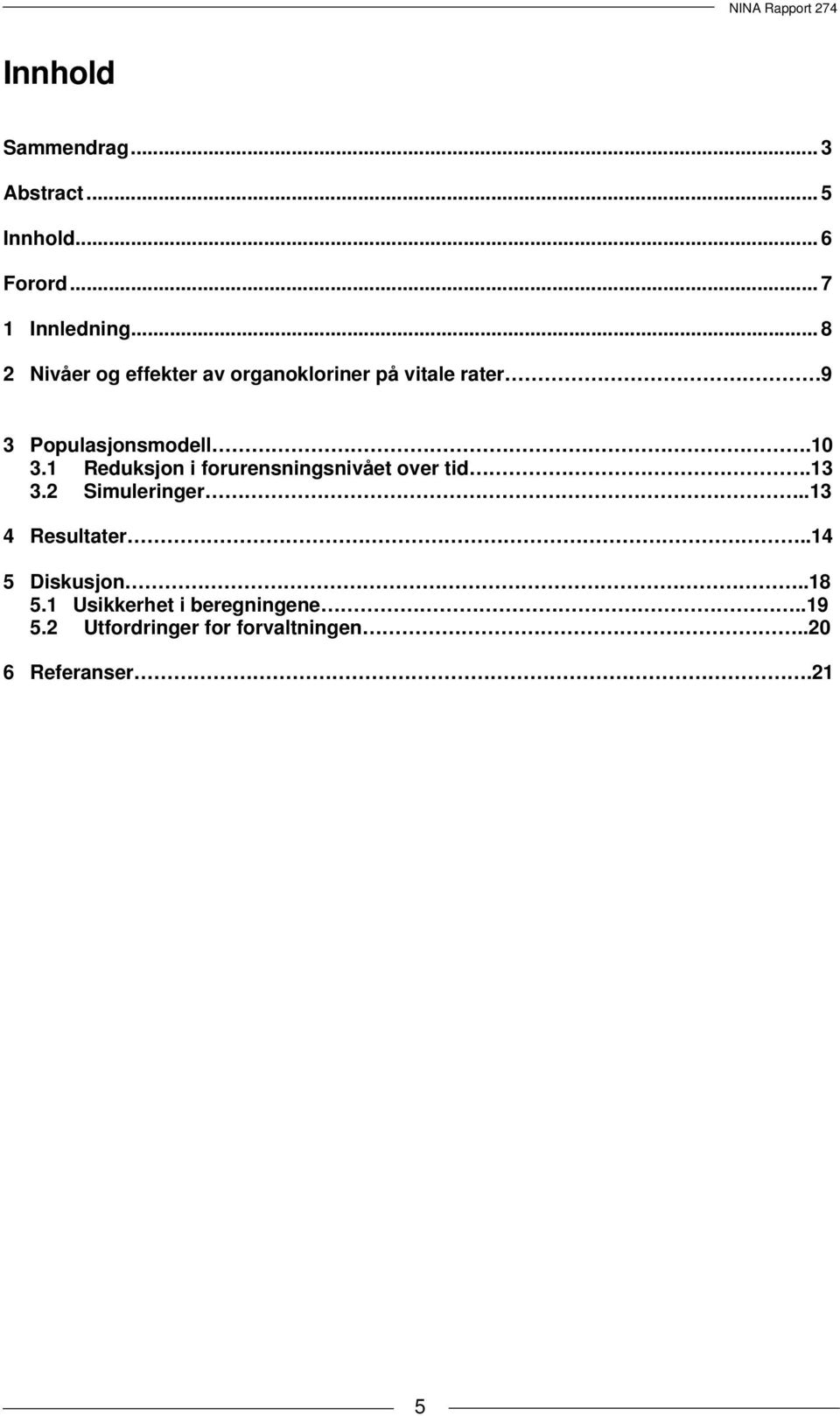 1 Reduksjon i forurensningsnivået over tid.13 3.2 Simuleringer..13 4 Resultater.