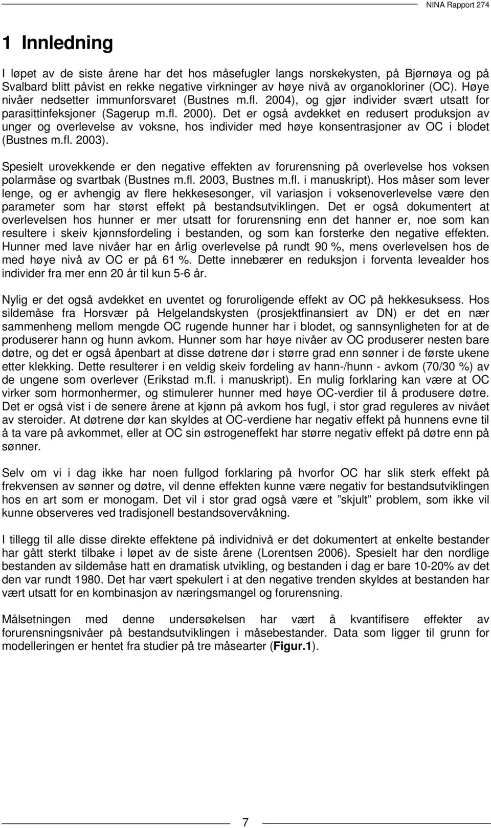 Det er også avdekket en redusert produksjon av unger og overlevelse av voksne, hos individer med høye konsentrasjoner av OC i blodet (Bustnes m.fl. 23).