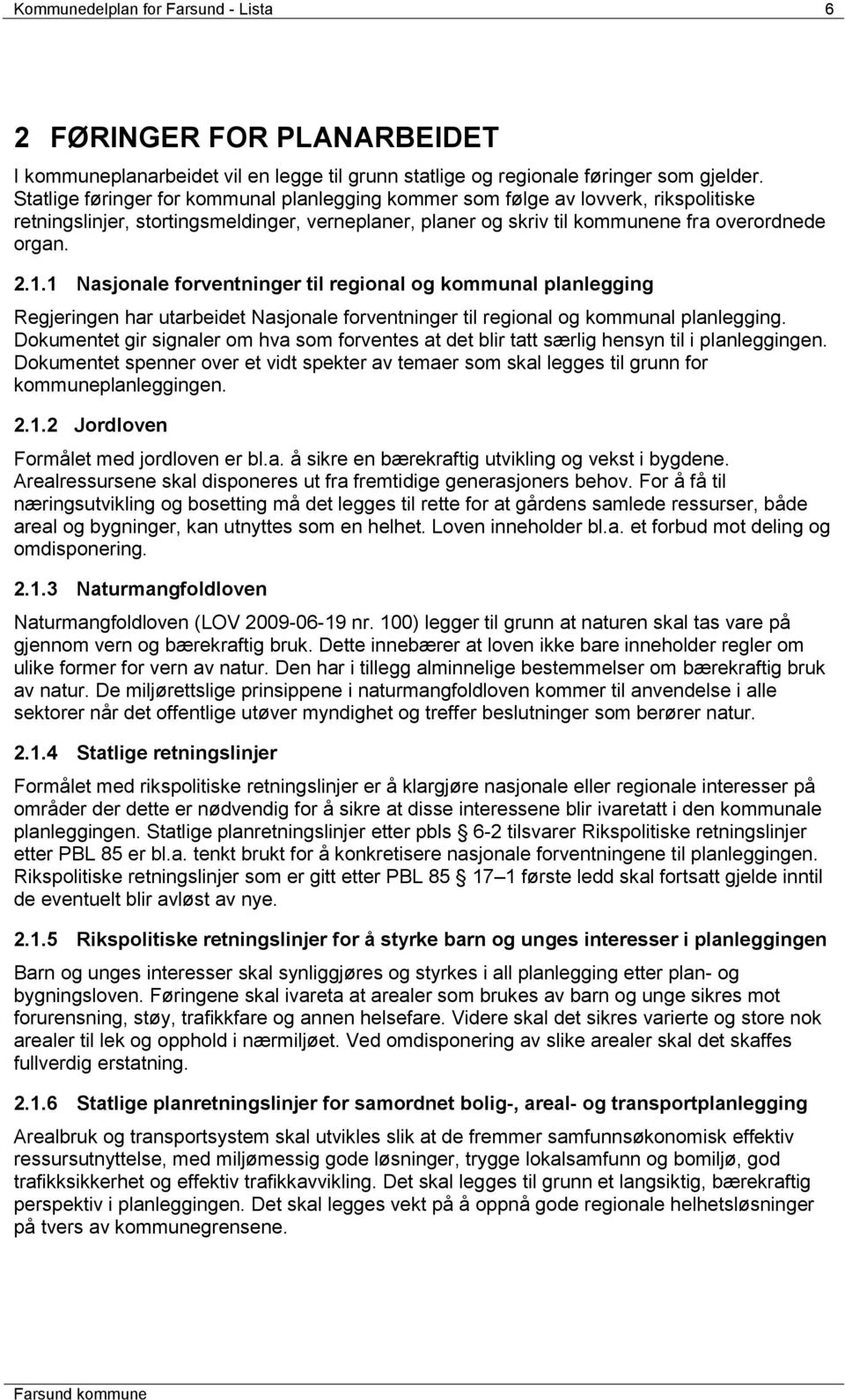 1 Nasjonale forventninger til regional og kommunal planlegging Regjeringen har utarbeidet Nasjonale forventninger til regional og kommunal planlegging.