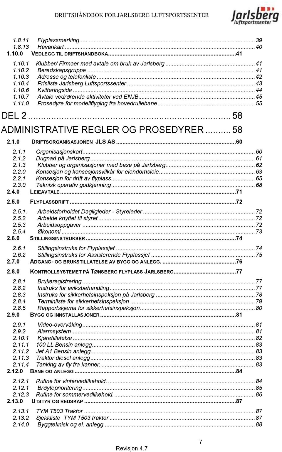 .. 58 ADMINISTRATIVE REGLER OG PROSEDYRER... 58 2.1.0 DRIFTSORGANISASJONEN JLS AS... 60 2.1.1 Organisasjonskart... 60 2.1.2 Dugnad på Jarlsberg... 61 2.1.3 Klubber og organisasjoner med base på Jarlsberg.