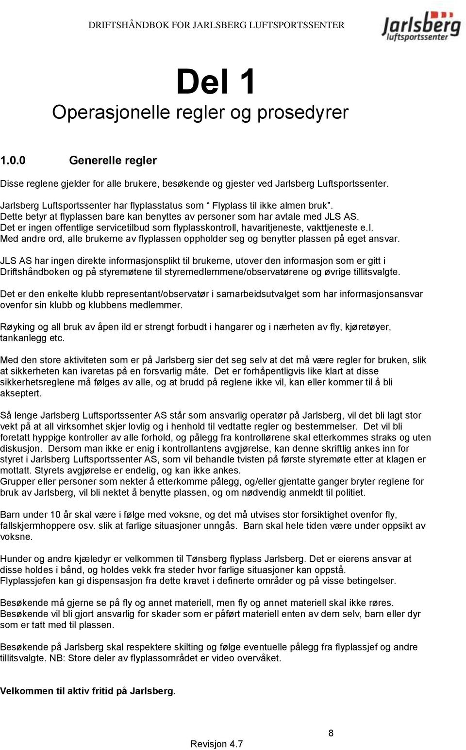 Det er ingen offentlige servicetilbud som flyplasskontroll, havaritjeneste, vakttjeneste e.l. Med andre ord, alle brukerne av flyplassen oppholder seg og benytter plassen på eget ansvar.