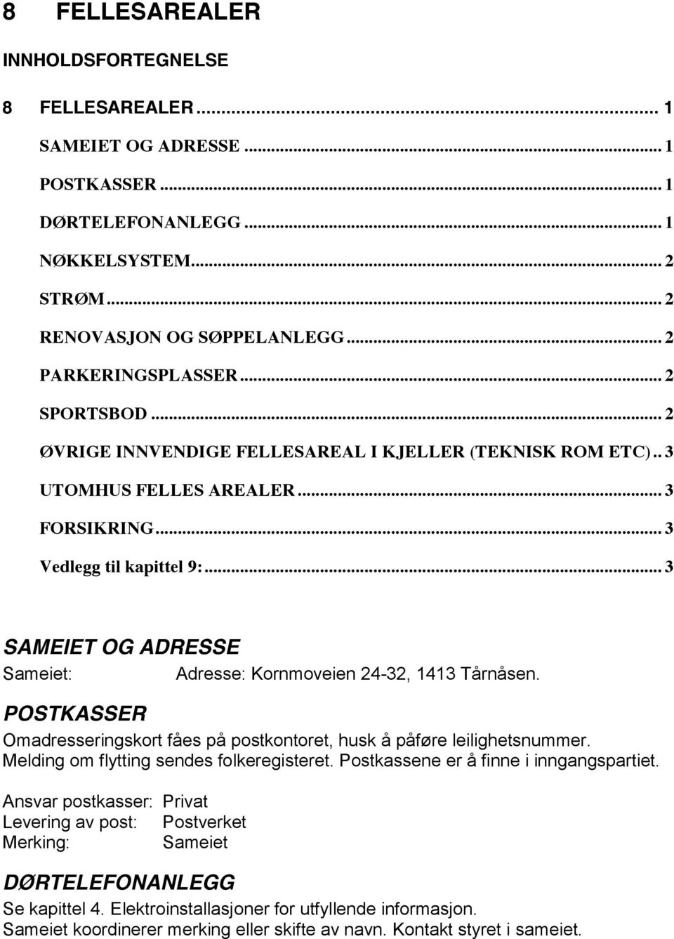 .. 3 SAMEIET OG ADRESSE Sameiet: Adresse: Kornmoveien 24-32, 1413 Tårnåsen. POSTKASSER Omadresseringskort fåes på postkontoret, husk å påføre leilighetsnummer.