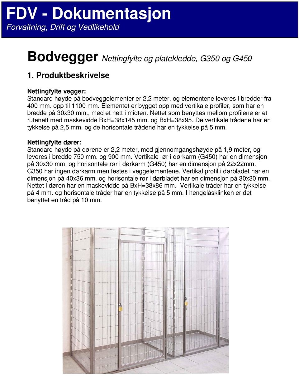 Elementet er bygget opp med vertikale profiler, som har en bredde på 30x30 mm., med et nett i midten. Nettet som benyttes mellom profilene er et rutenett med maskevidde BxH=38x145 mm. og BxH=38x95.