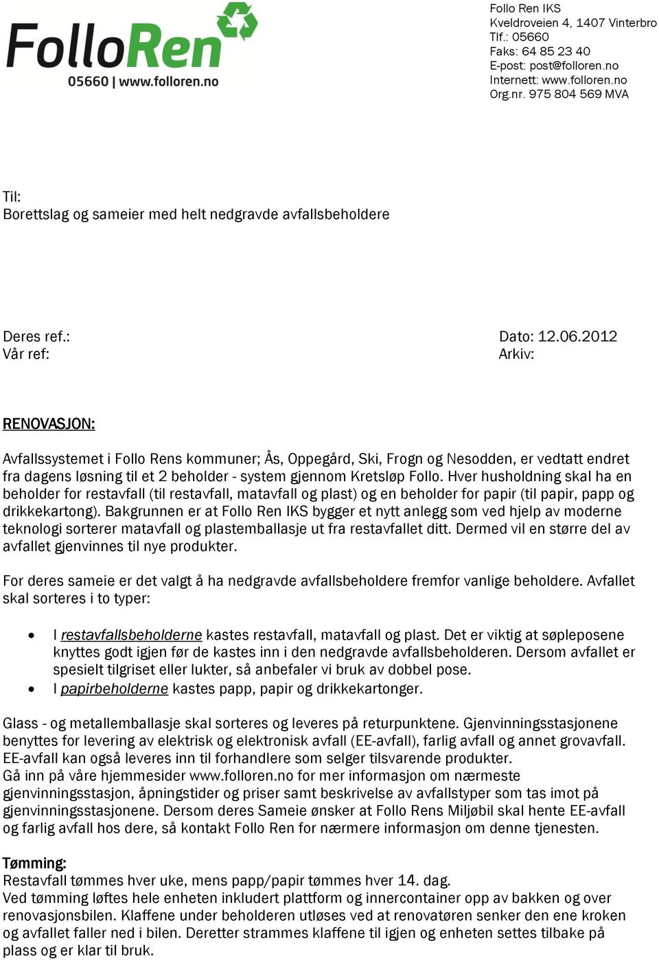 2012 Vår ref: Arkiv: RENOVASJON: Avfallssystemet i Follo Rens kommuner; Ås, Oppegård, Ski, Frogn og Nesodden, er vedtatt endret fra dagens løsning til et 2 beholder - system gjennom Kretsløp Follo.